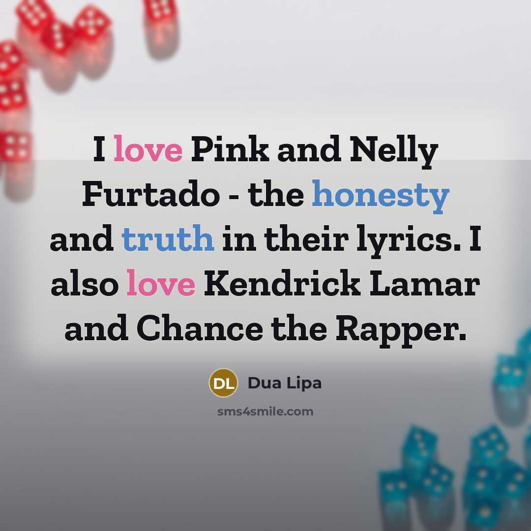 “I love Pink and Nelly Furtado - the honesty and…” quote by Dua Lipa