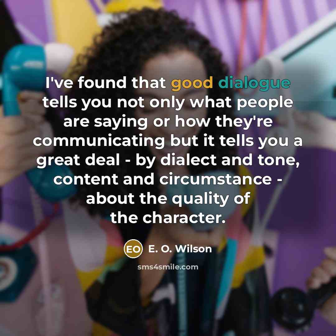 “I've found that good dialogue tells you not only what…” quote by E. O. Wilson