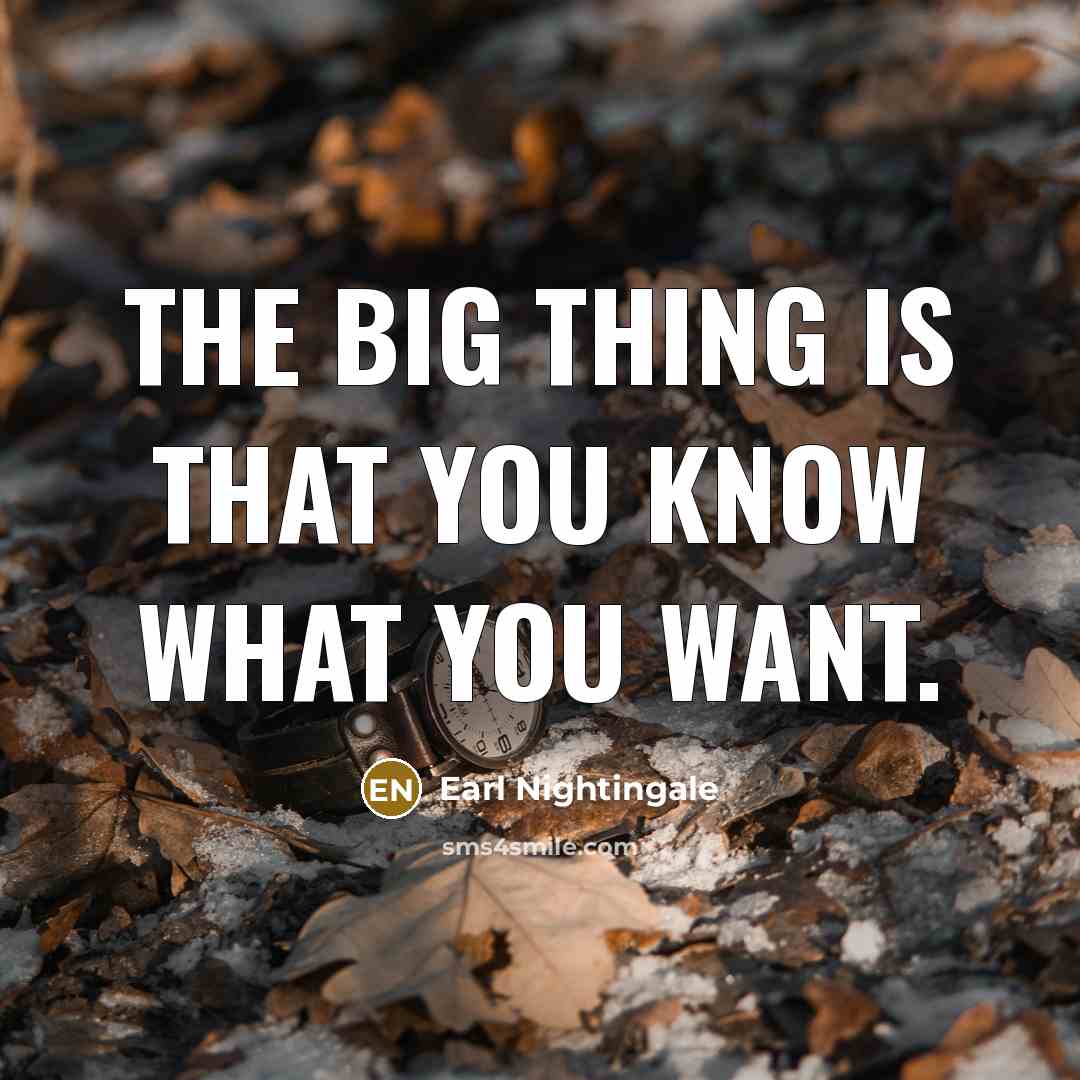 “The big thing is that you know what you want.…” quote by Earl Nightingale