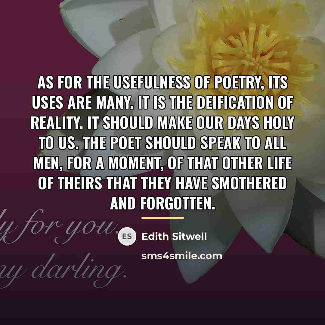 “As for the usefulness of poetry, its uses are many.…” quote by Edith Sitwell