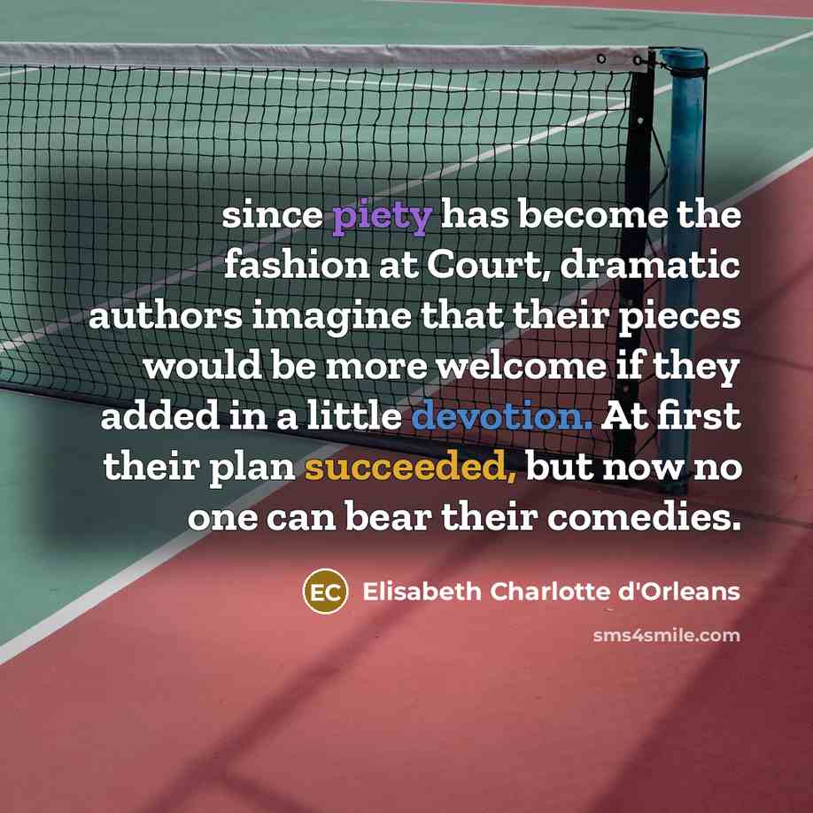 “since piety has become the fashion at Court, dramatic authors…” quote by Elisabeth Charlotte d'Orleans