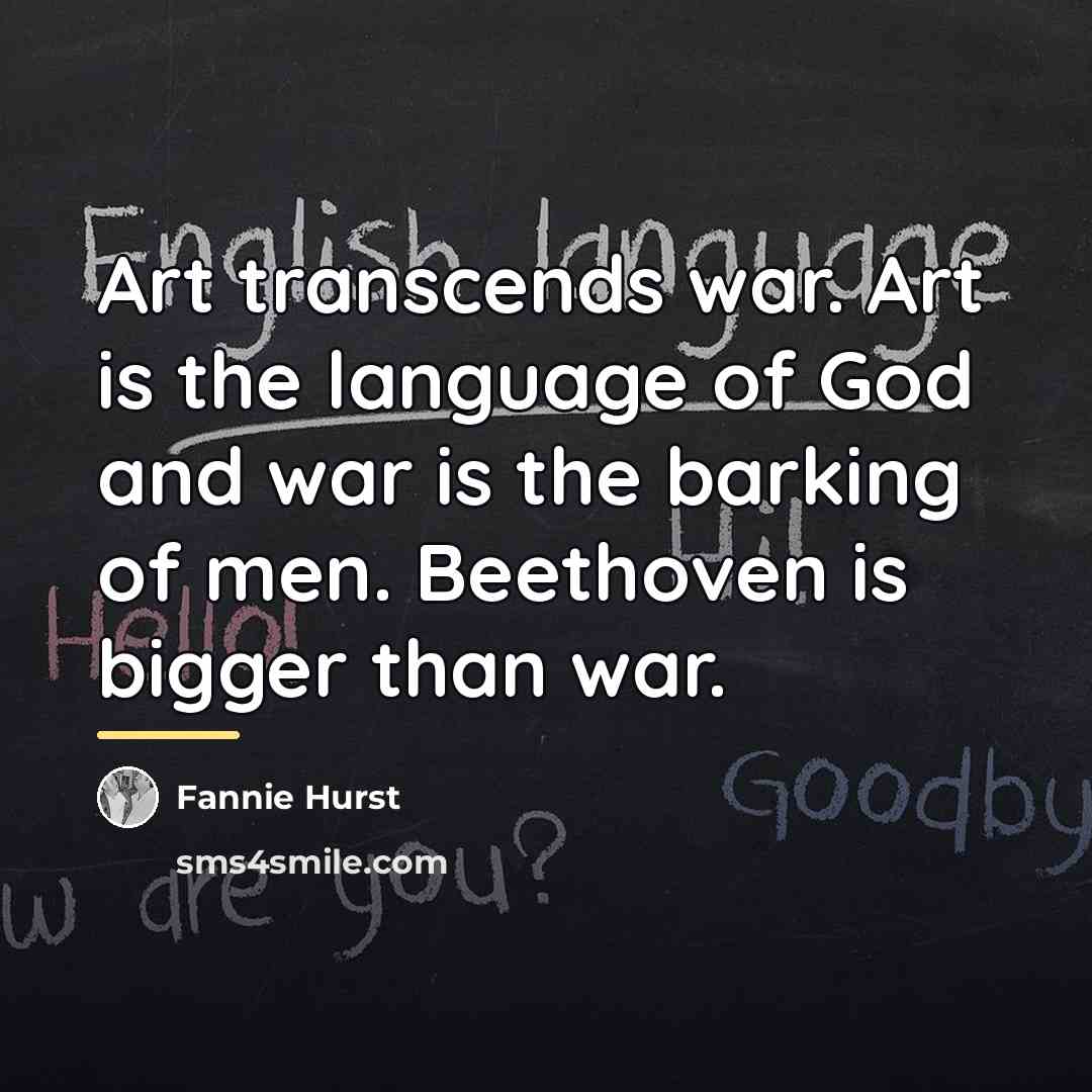 “Art transcends war. Art is the language of God and…” quote by Fannie Hurst