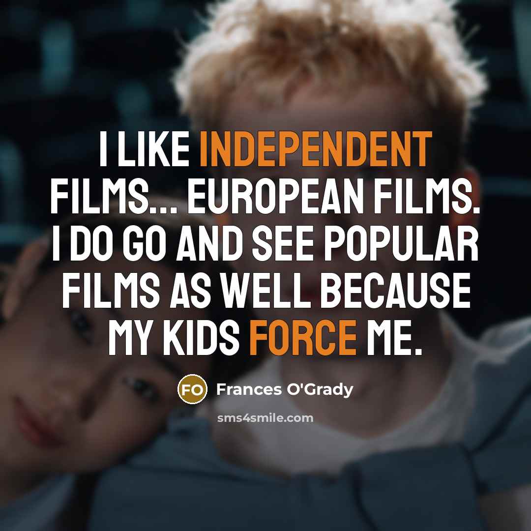 “I like independent films... European films. I do go and…” quote by Frances O'Grady