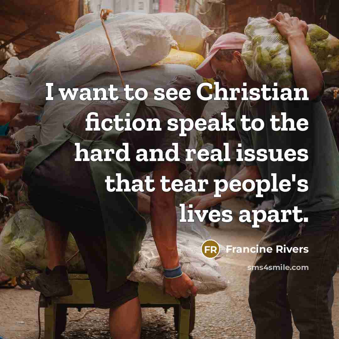 “I want to see Christian fiction speak to the hard…” quote by Francine Rivers