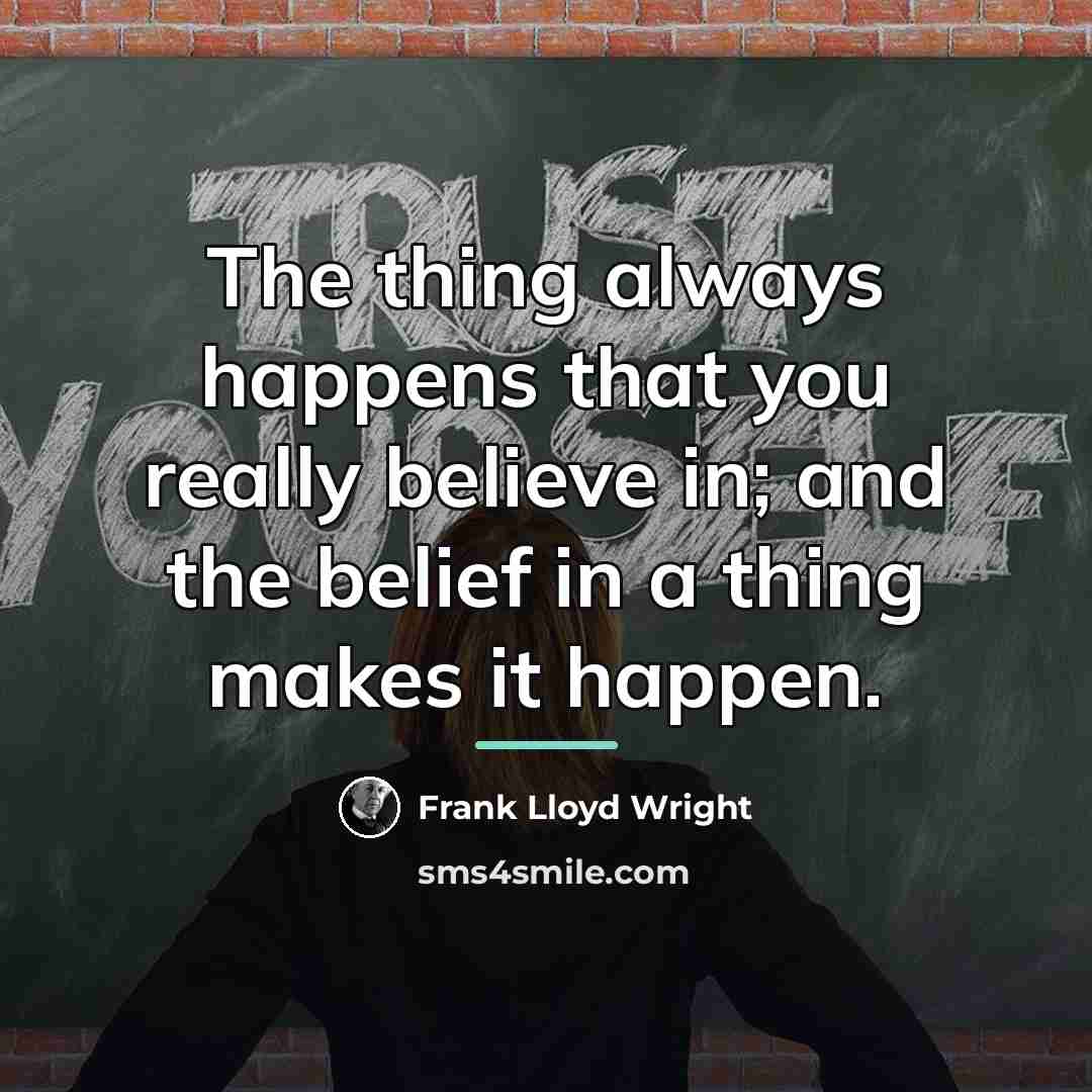 “The thing always happens that you really believe in; and…” quote by Frank Lloyd Wright