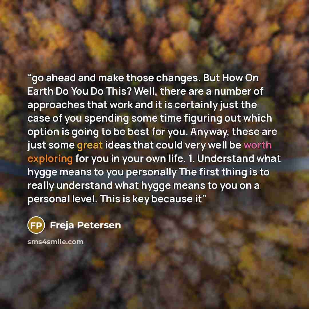 “go ahead and make those changes. But How On Earth Do You Do This? Well, there are a number of approaches that work and it is certainly just the case of you spending some time figuring out which option is going to be best for you. Anyway, these are just some great ideas that could very well be…” quote by Freja Petersen