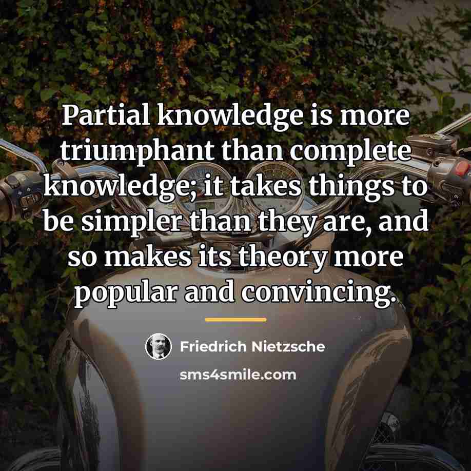 “Partial knowledge is more triumphant than complete knowledge; it takes…” quote by Friedrich Nietzsche