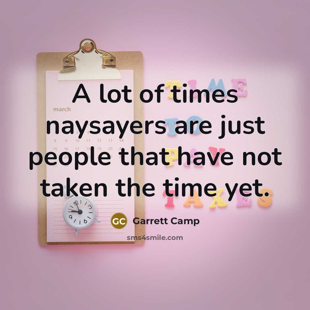 “A lot of times naysayers are just people that have…” quote by Garrett Camp
