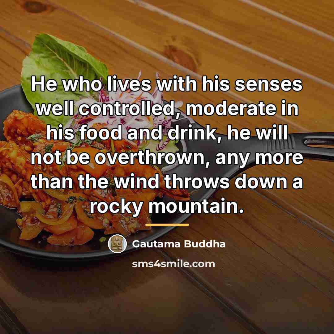 “He who lives with his senses well controlled, moderate in…” quote by Gautama Buddha