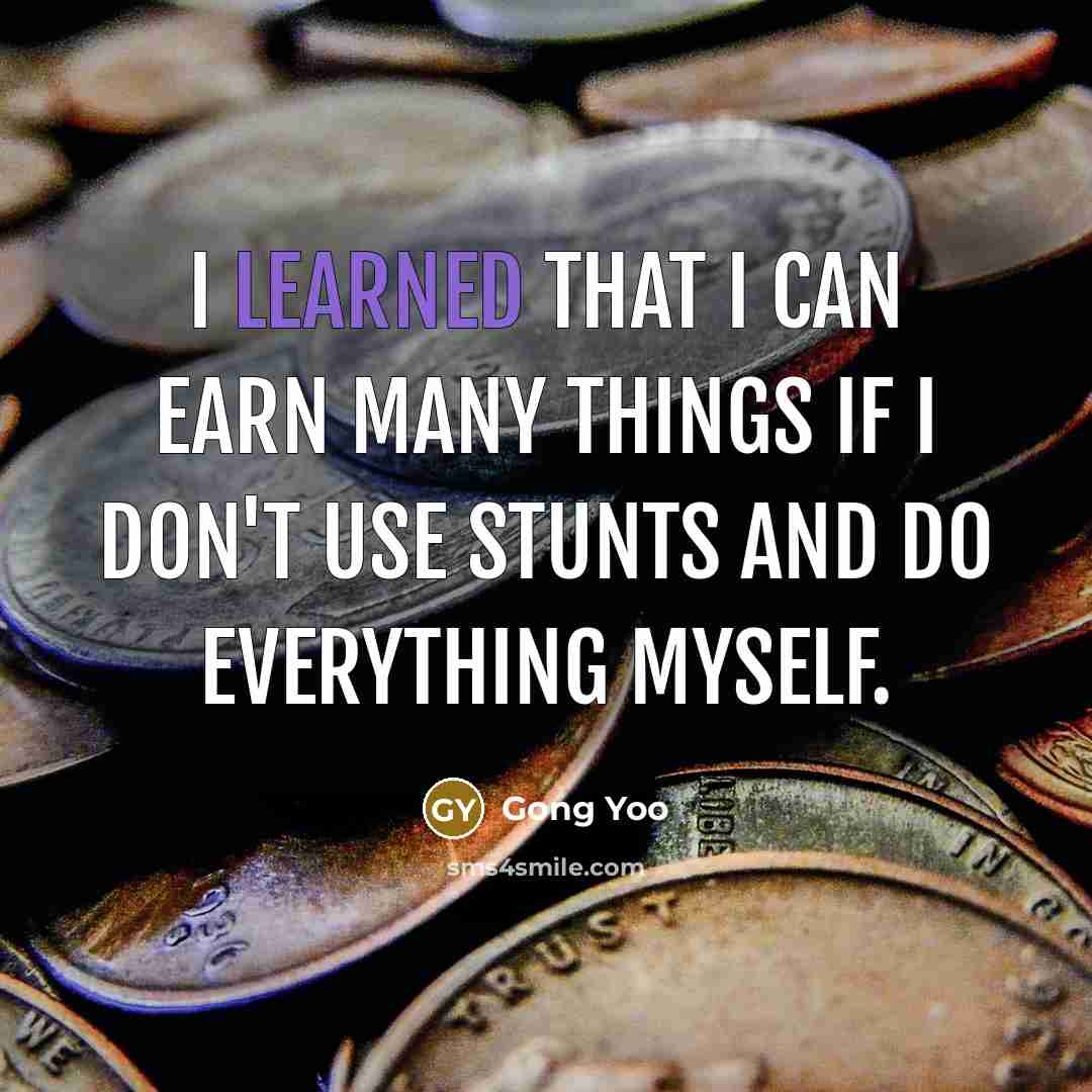 “I learned that I can earn many things if I…” quote by Gong Yoo