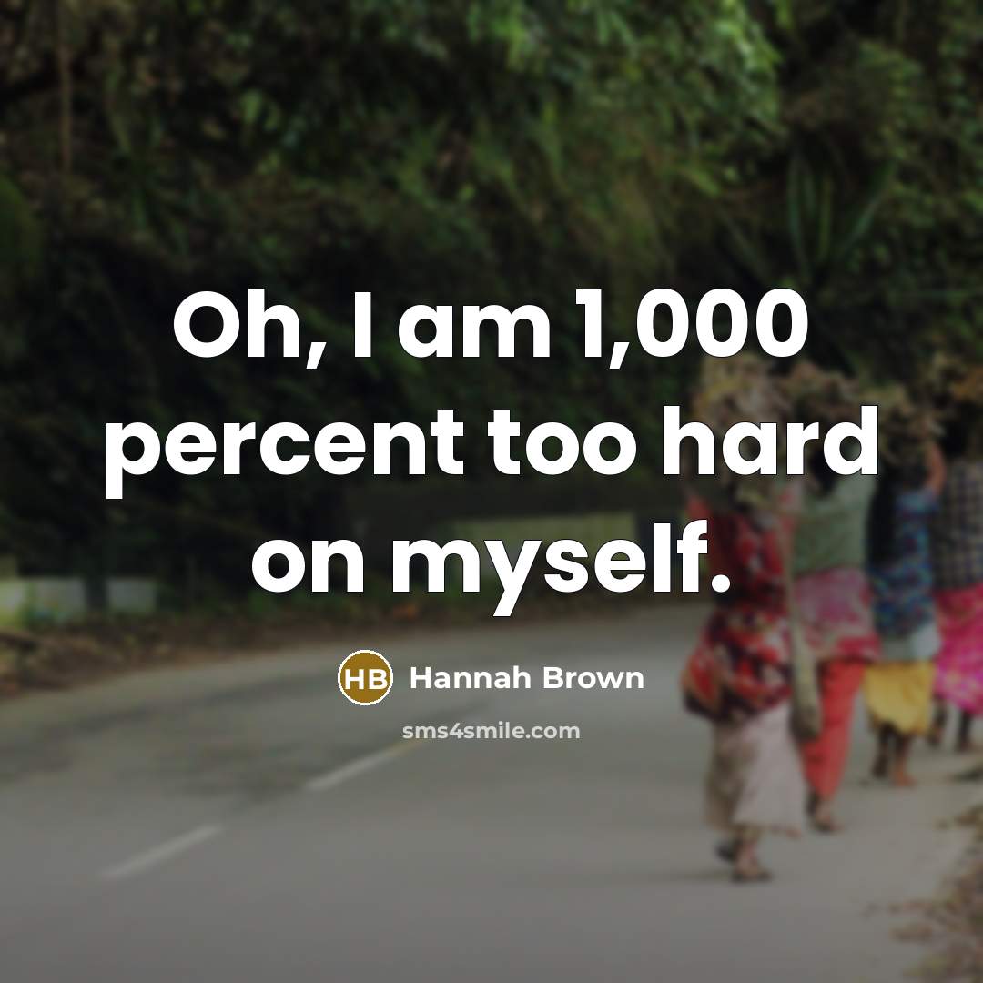 “Oh, I am 1,000 percent too hard on myself.…” quote by Hannah Brown