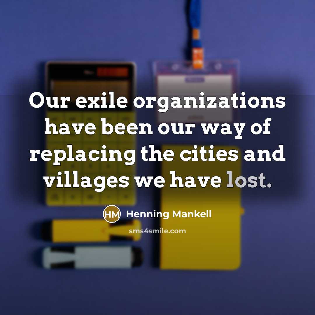 “Our exile organizations have been our way of replacing the…” quote by Henning Mankell