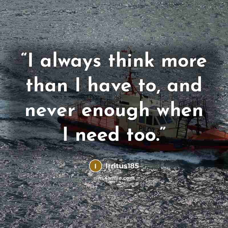 “I always think more than I have to, and never enough when I need too.” quote by Irritus185