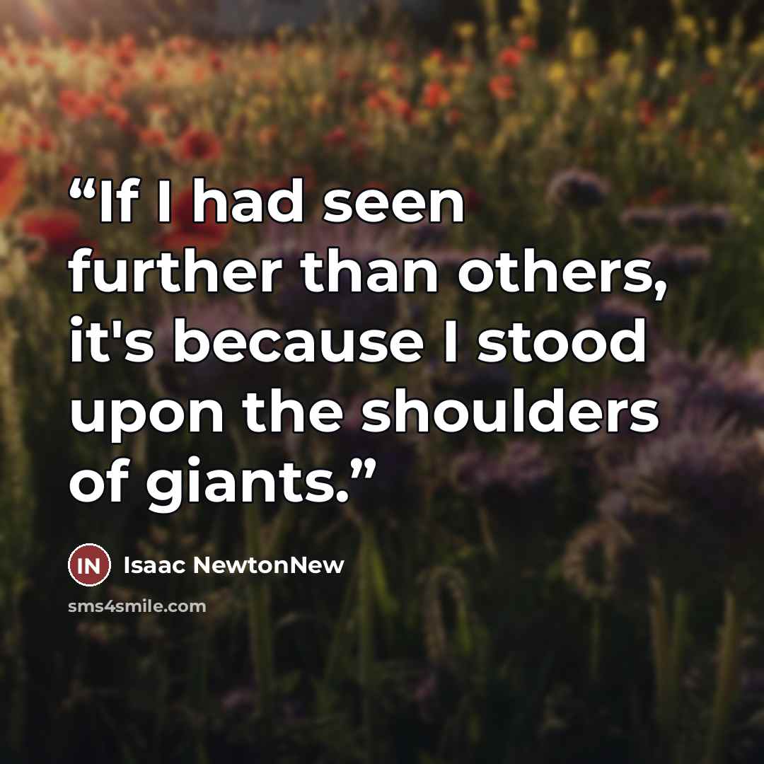“If I had seen further than others, it's because I stood upon the shoulders of giants.” quote by Isaac NewtonNew