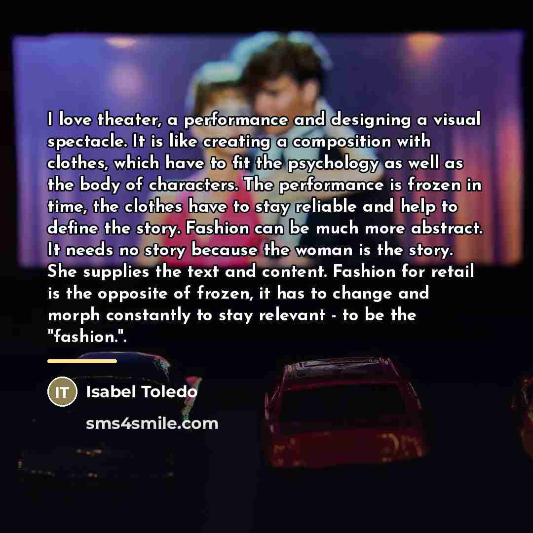 “I love theater, a performance and designing a visual spectacle.…” quote by Isabel Toledo