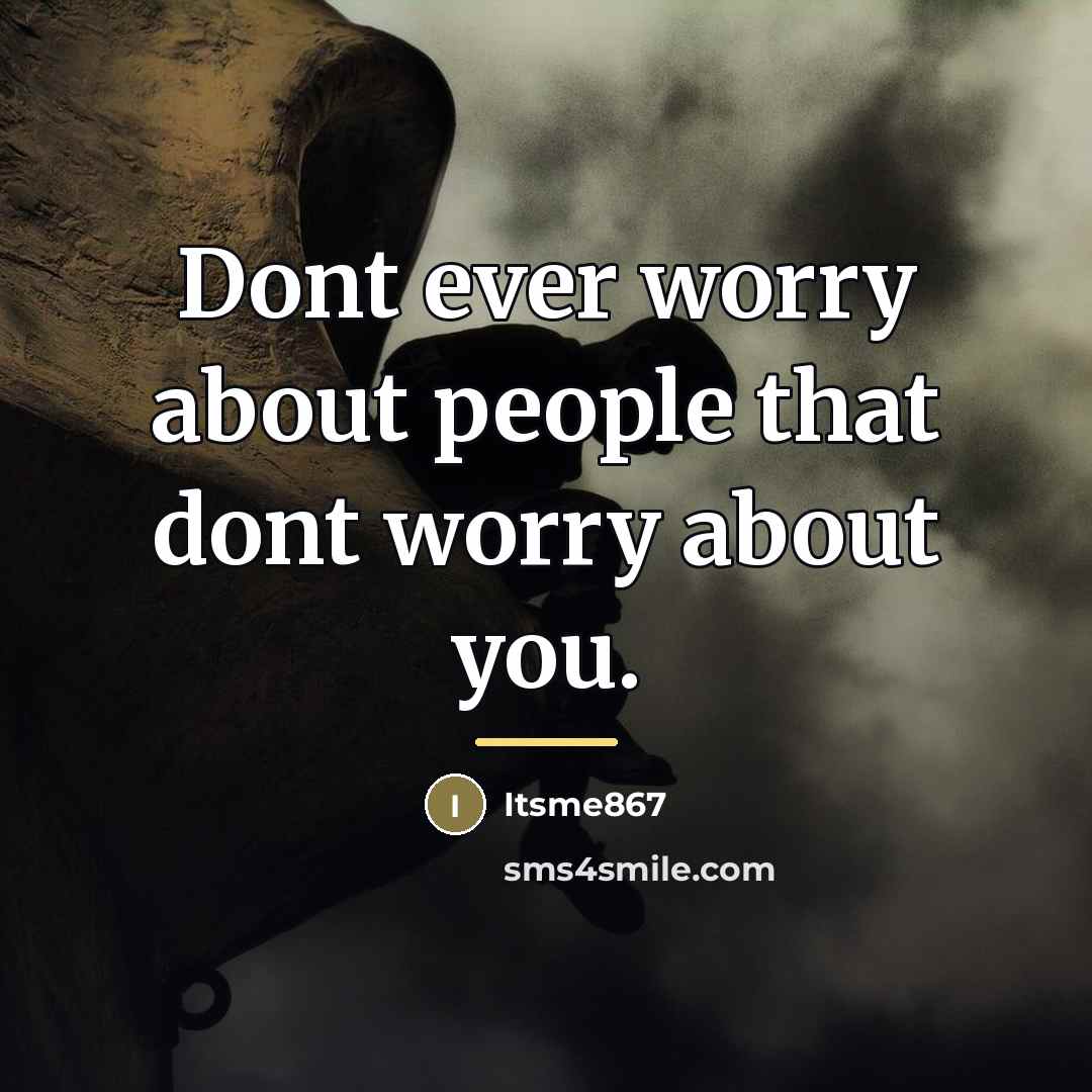 “Dont ever worry about people that dont worry about you.…” quote by Itsme867