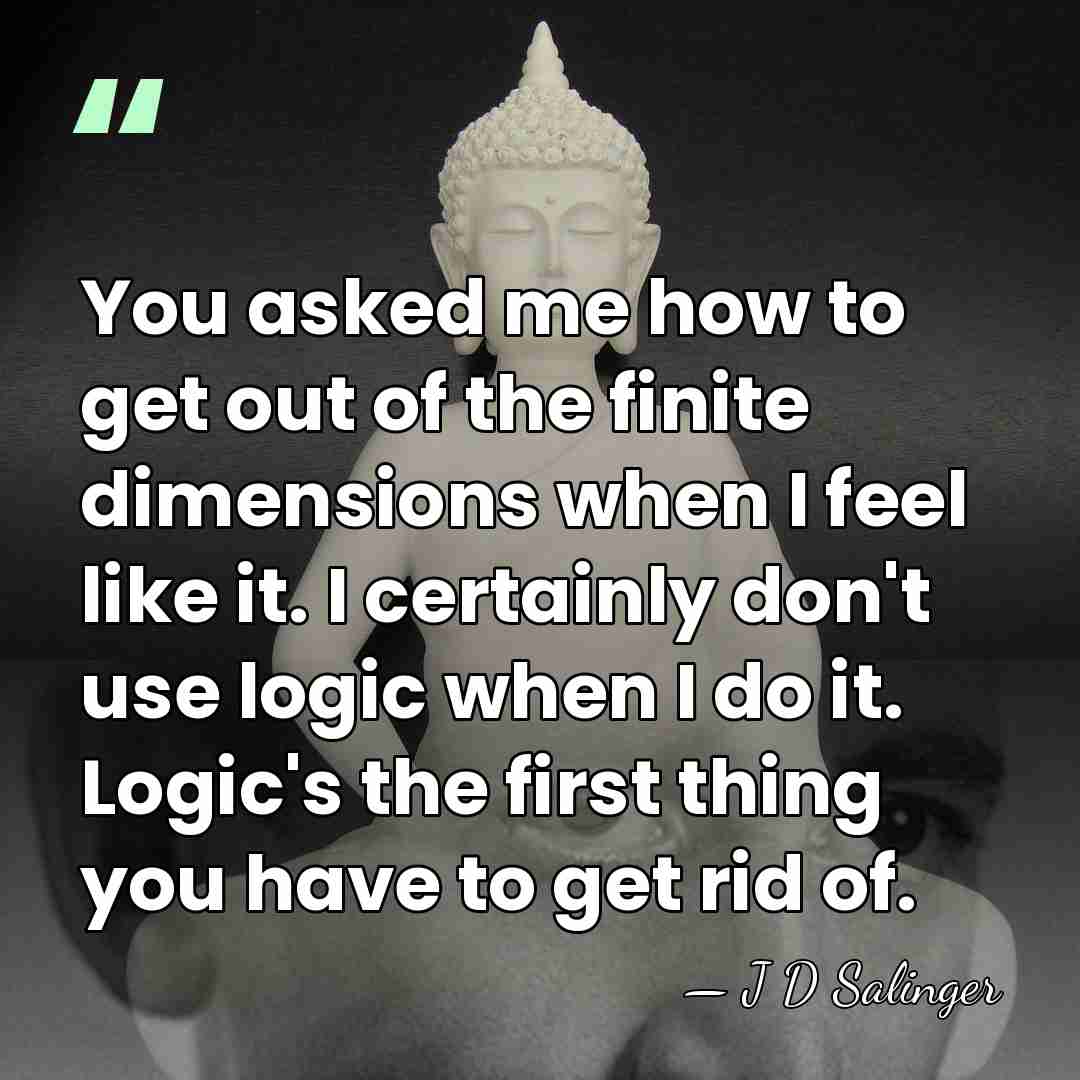 You asked me how to get out of the finite dimensions when&hellip; - J D Salinger