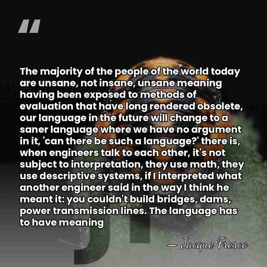 The majority of the people of the world today are unsane, not&hellip; - Jacque Fresco