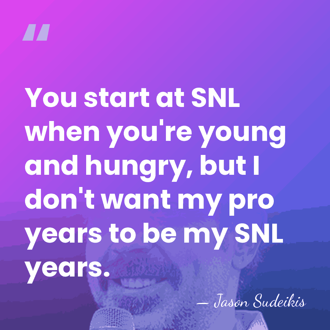 You start at SNL when you're young and hungry, but I don't&hellip; - Jason Sudeikis