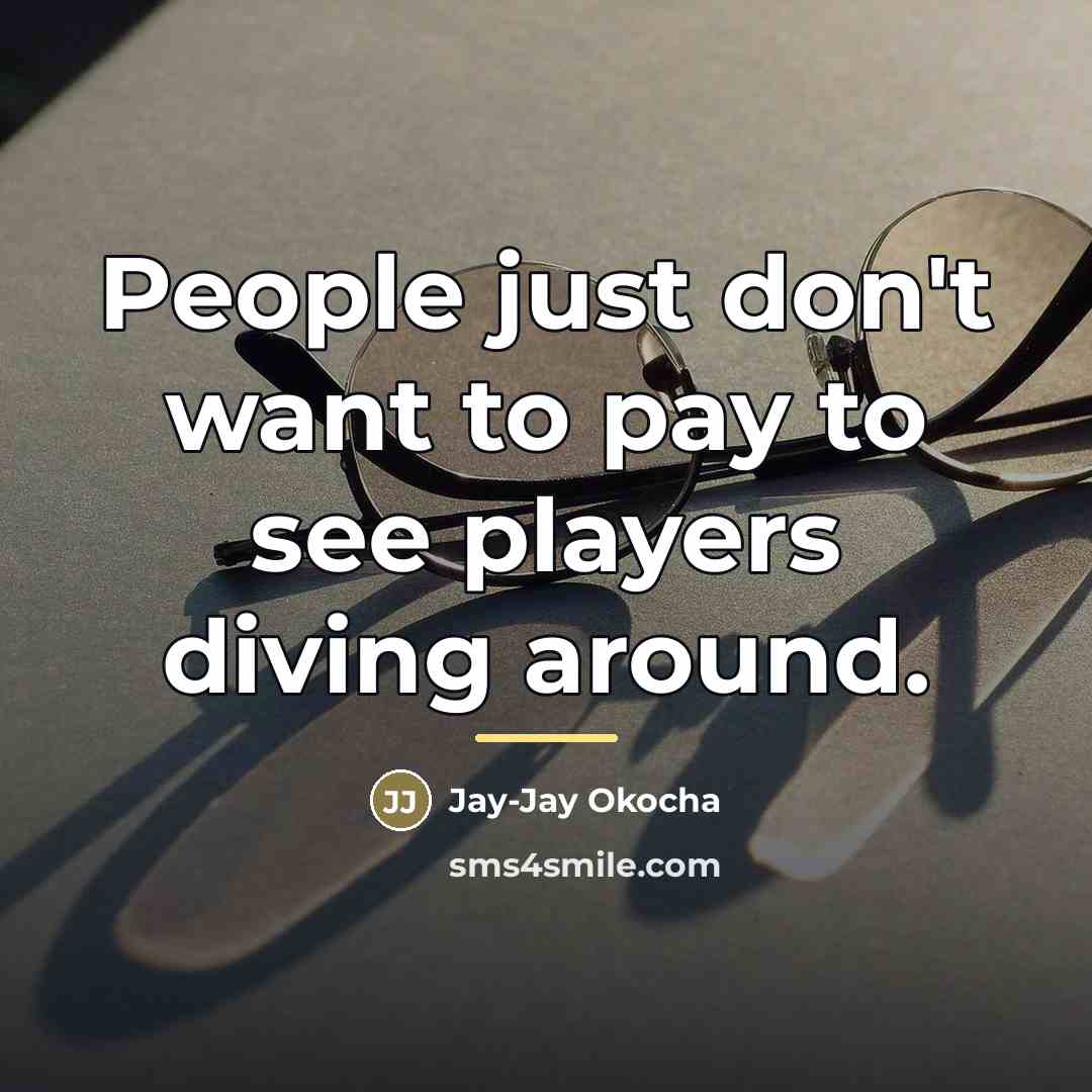 “People just don't want to pay to see players diving…” quote by Jay-Jay Okocha