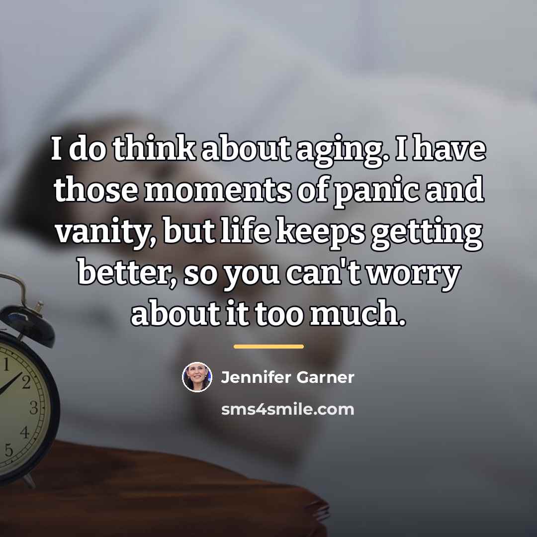 “I do think about aging. I have those moments of…” quote by Jennifer Garner