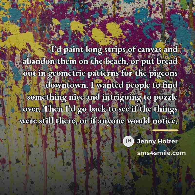 “I'd paint long strips of canvas and abandon them on…” quote by Jenny Holzer