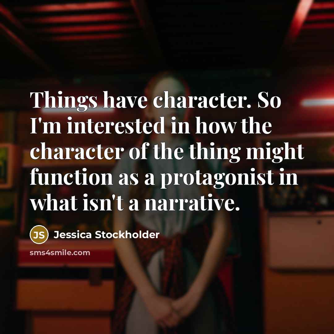 “Things have character. So I'm interested in how the character…” quote by Jessica Stockholder