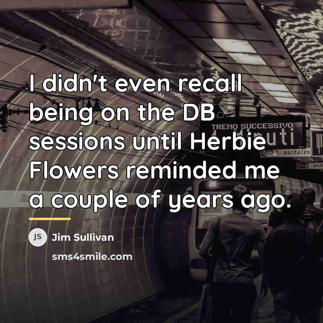 “I didn't even recall being on the DB sessions until…” quote by Jim Sullivan