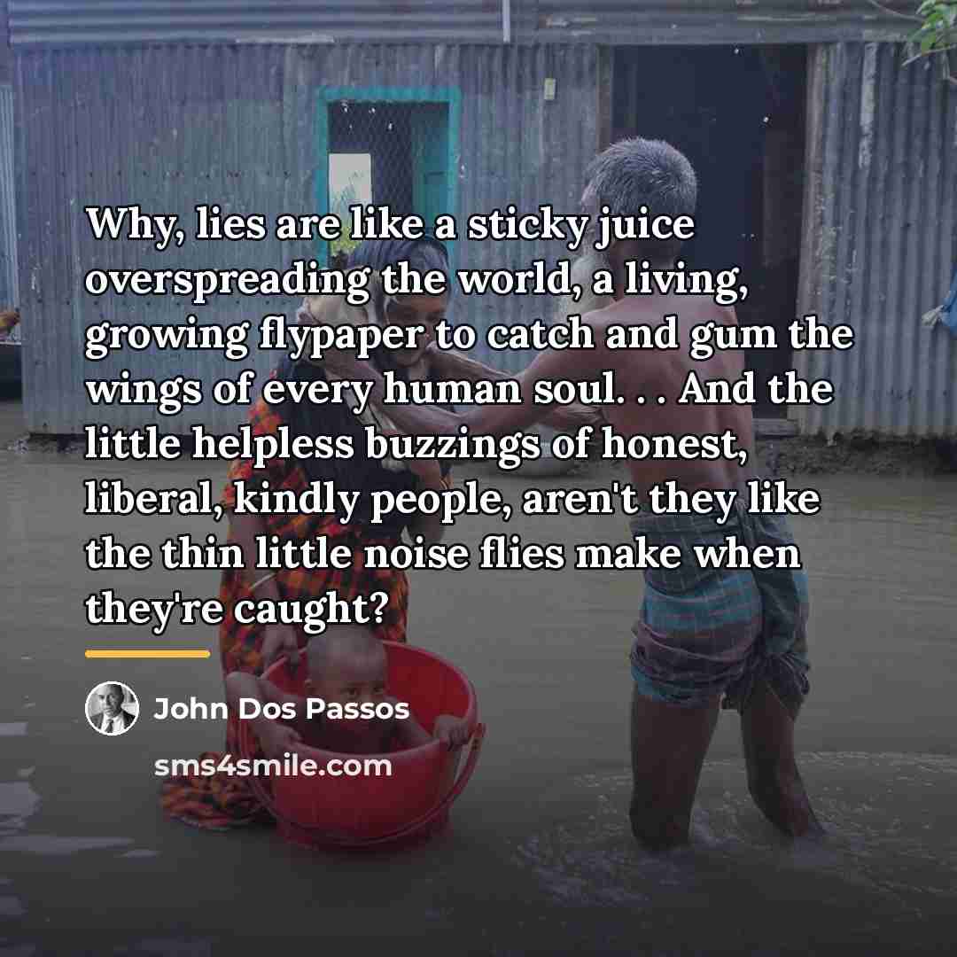 “Why, lies are like a sticky juice overspreading the world,…” quote by John Dos Passos