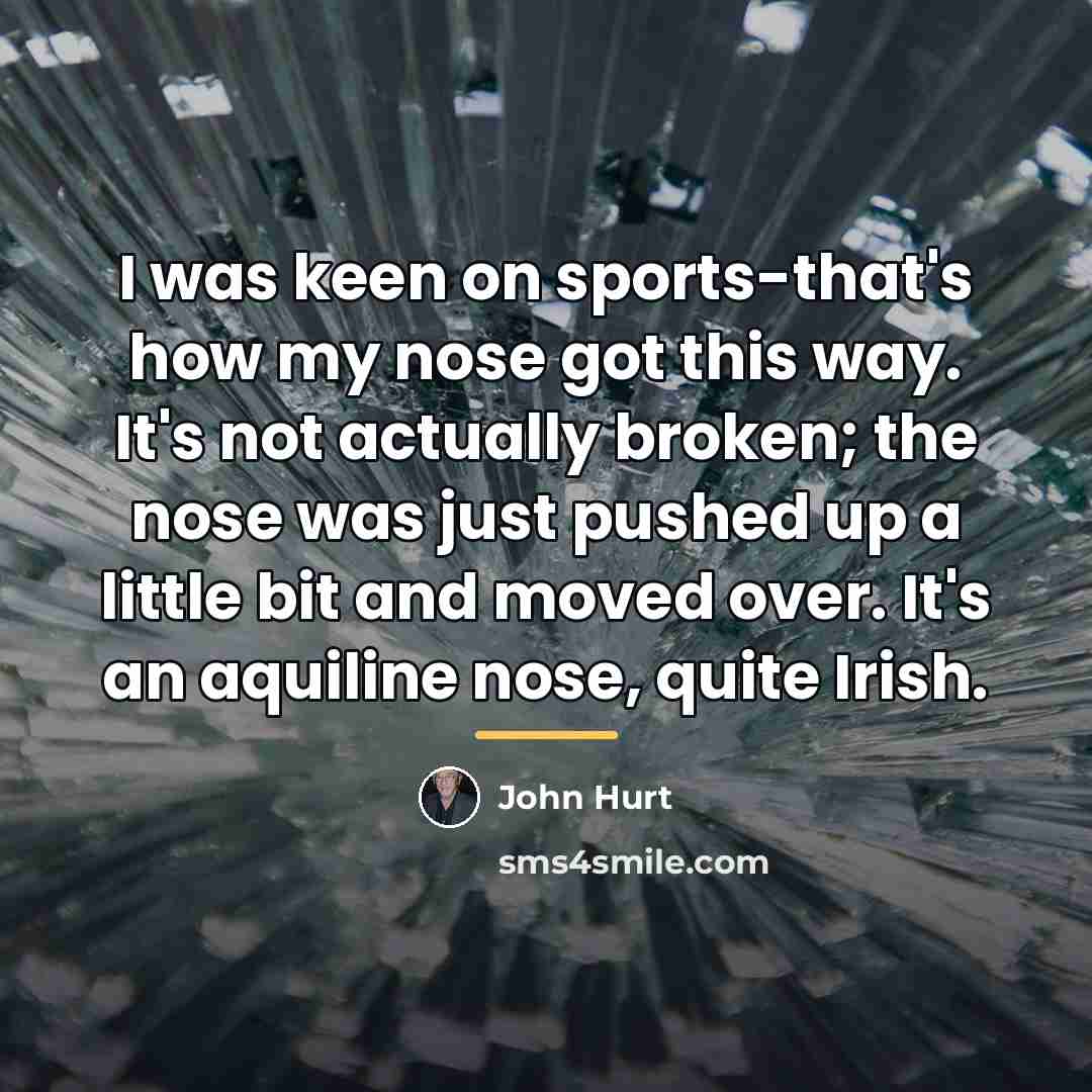 “I was keen on sports-that's how my nose got this…” quote by John Hurt