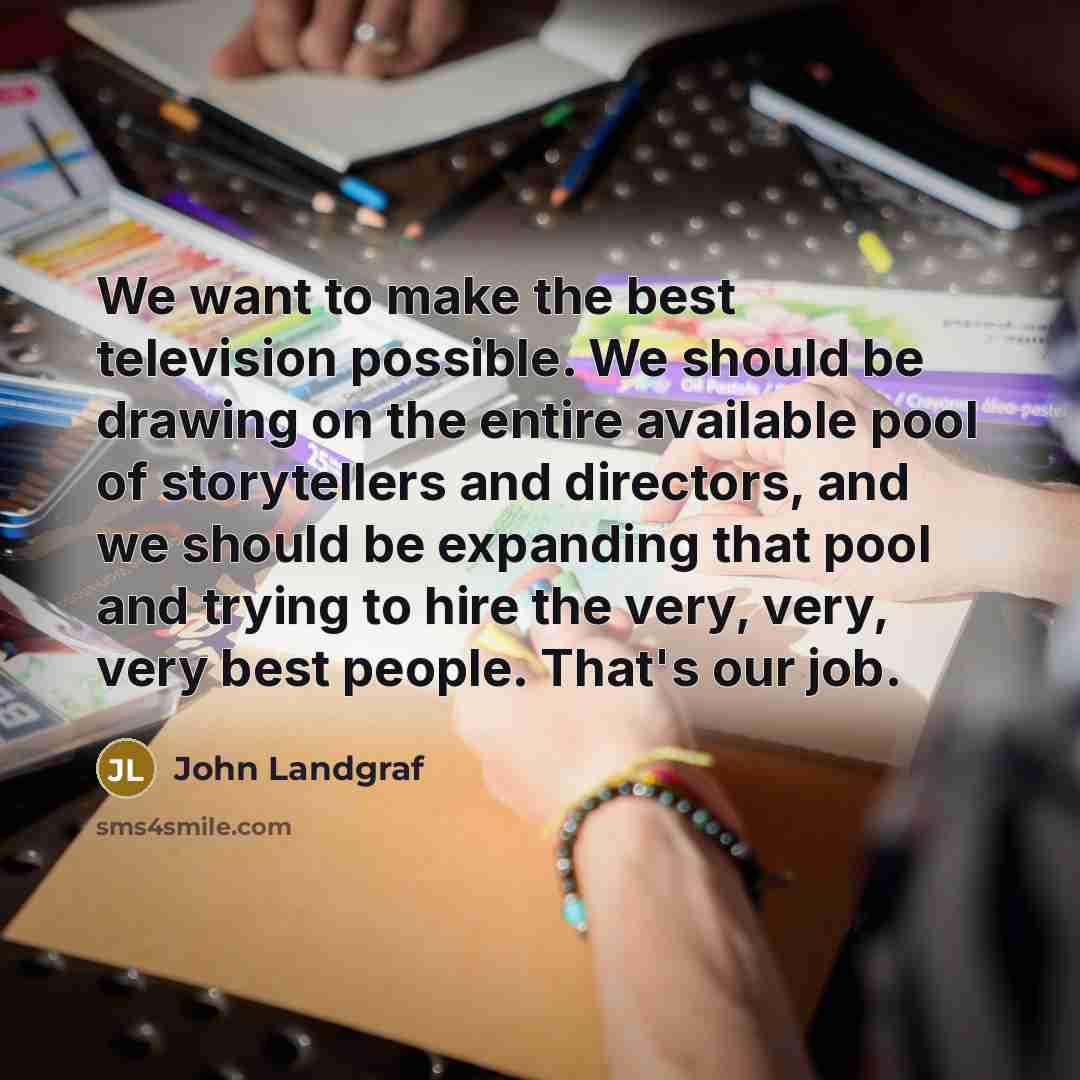 “We want to make the best television possible. We should…” quote by John Landgraf