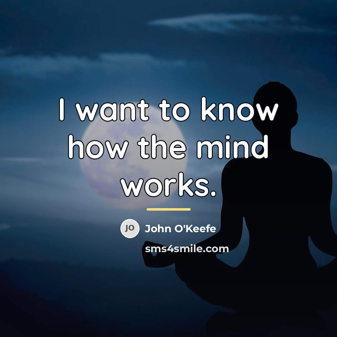 “I want to know how the mind works.…” quote by John O'Keefe