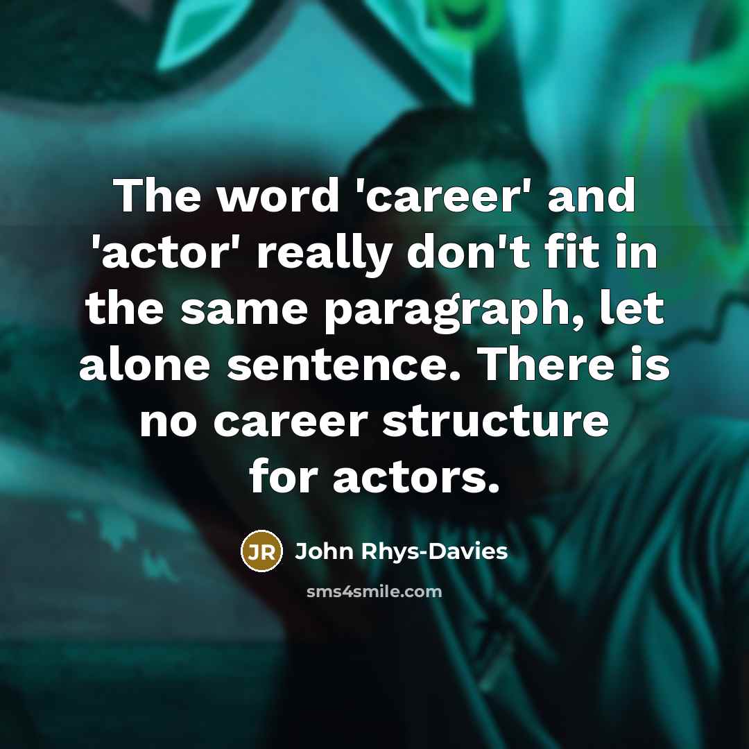 “The word 'career' and 'actor' really don't fit in the…” quote by John Rhys-Davies