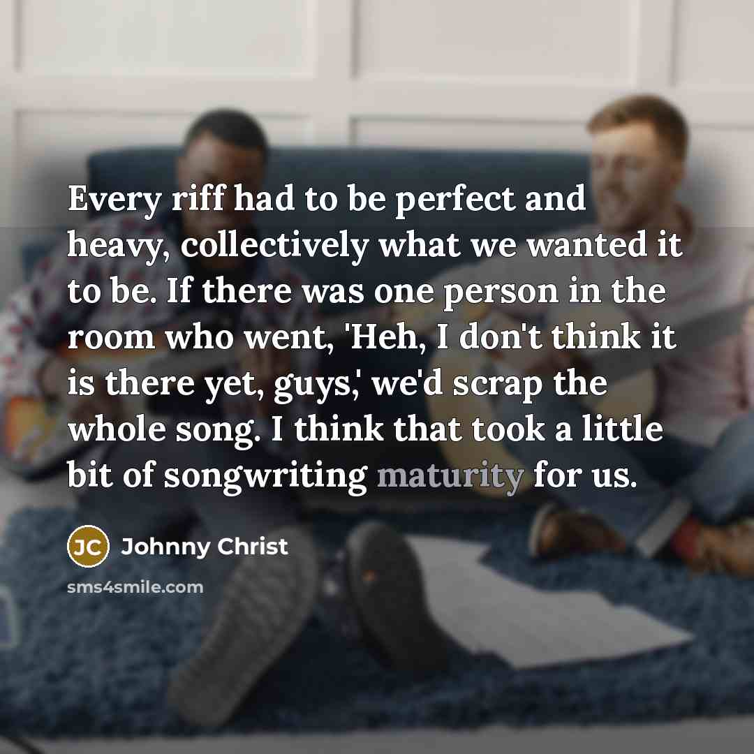 “Every riff had to be perfect and heavy, collectively what…” quote by Johnny Christ