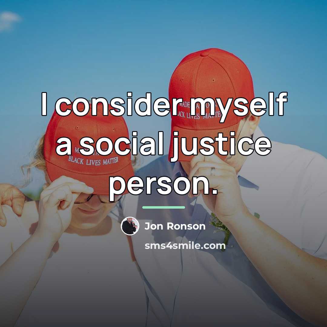 “I consider myself a social justice person.…” quote by Jon Ronson