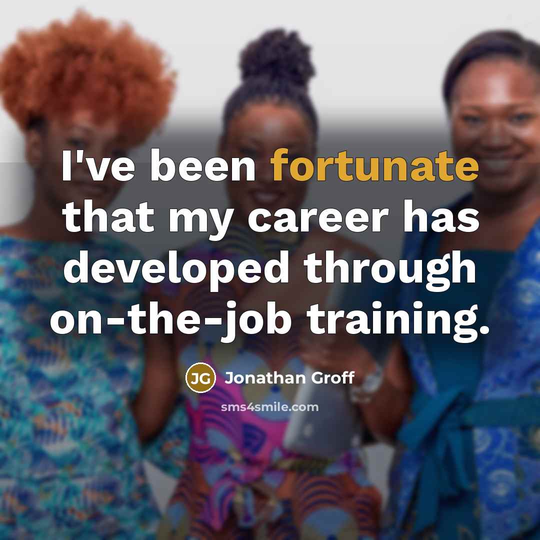 “I've been fortunate that my career has developed through on-the-job…” quote by Jonathan Groff