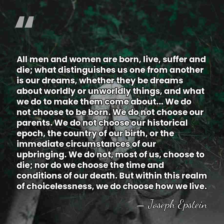 All men and women are born, live, suffer and die; what distinguishes&hellip; - Joseph Epstein