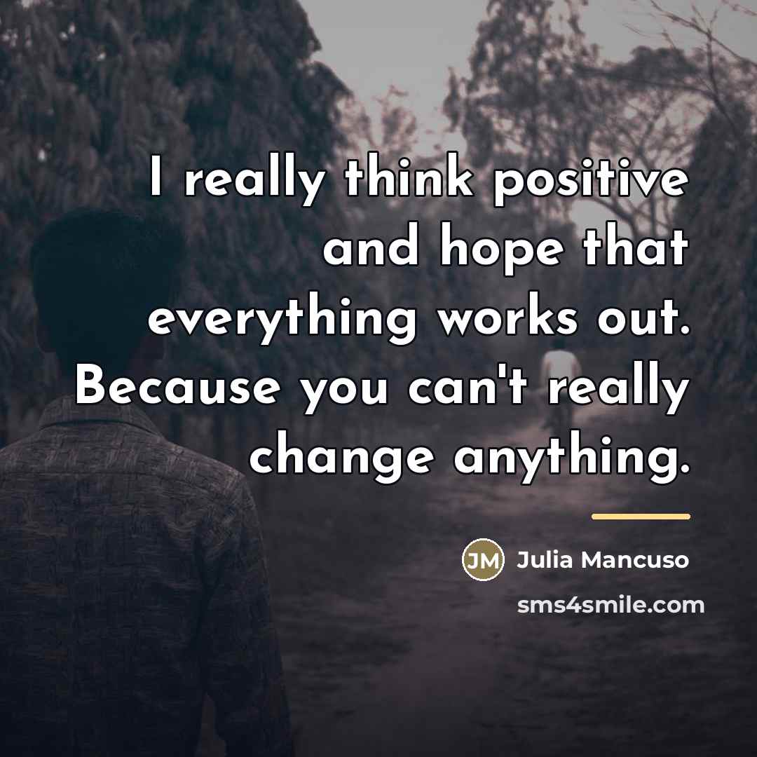 “I really think positive and hope that everything works out.…” quote by Julia Mancuso