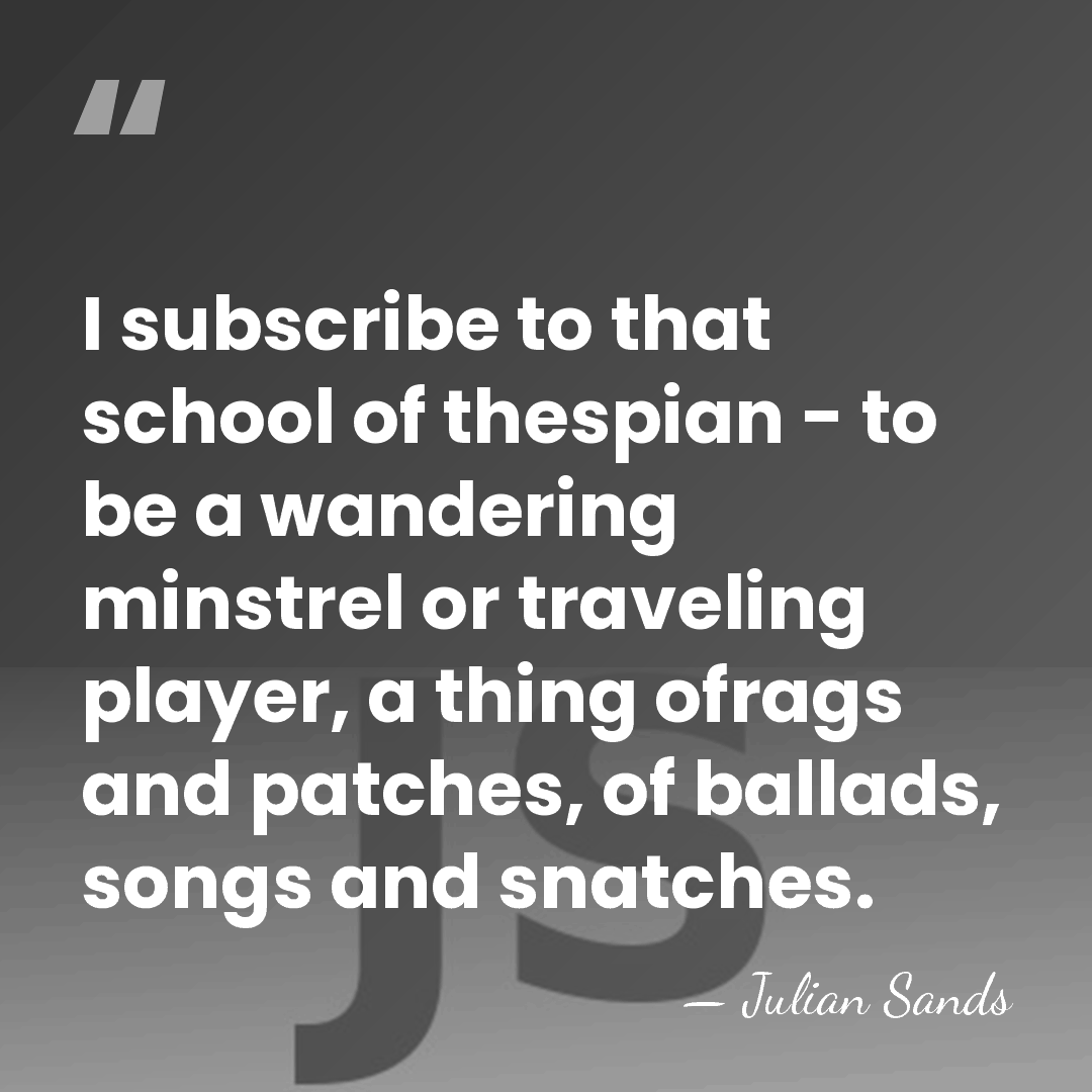 I subscribe to that school of thespian - to be a wandering&hellip; - Julian Sands