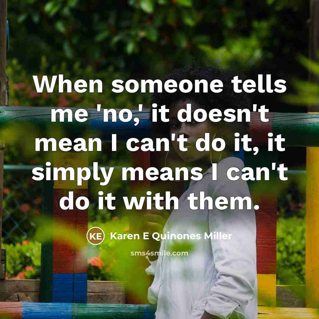 “When someone tells me 'no,' it doesn't mean I can't…” quote by Karen E Quinones Miller