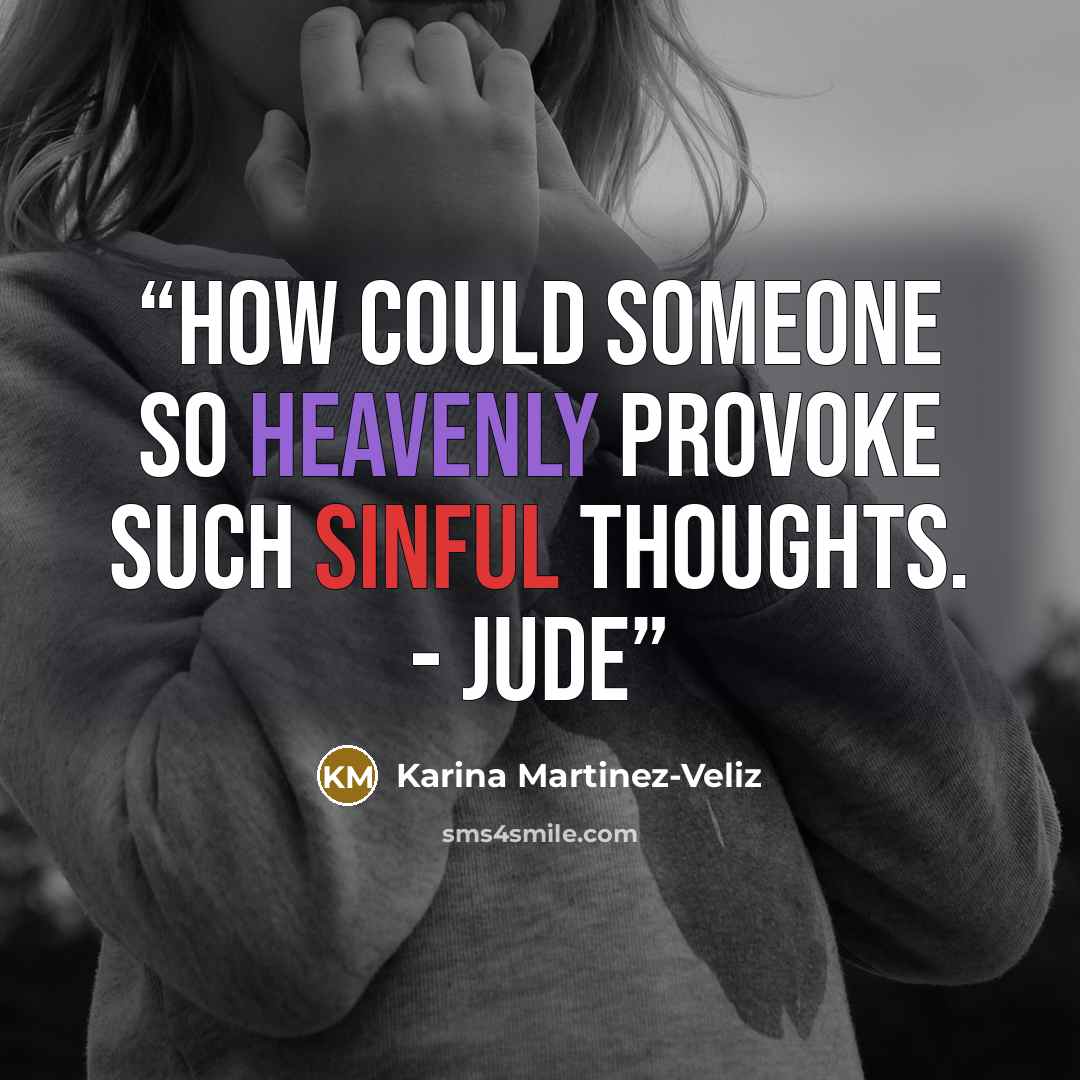 “How could someone so heavenly provoke such sinful thoughts. - Jude” quote by Karina Martinez-Veliz