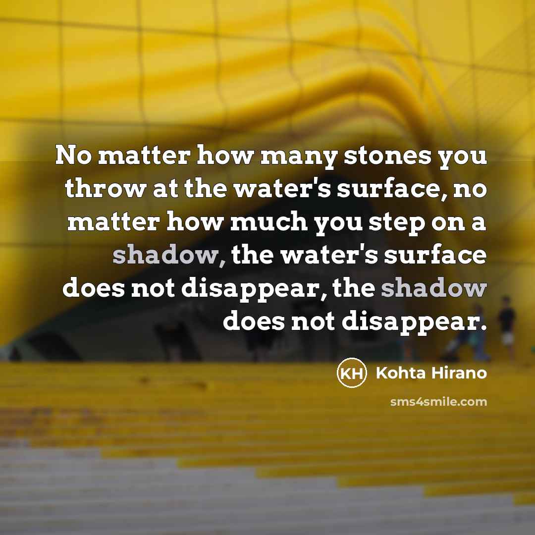 “No matter how many stones you throw at the water's…” quote by Kohta Hirano