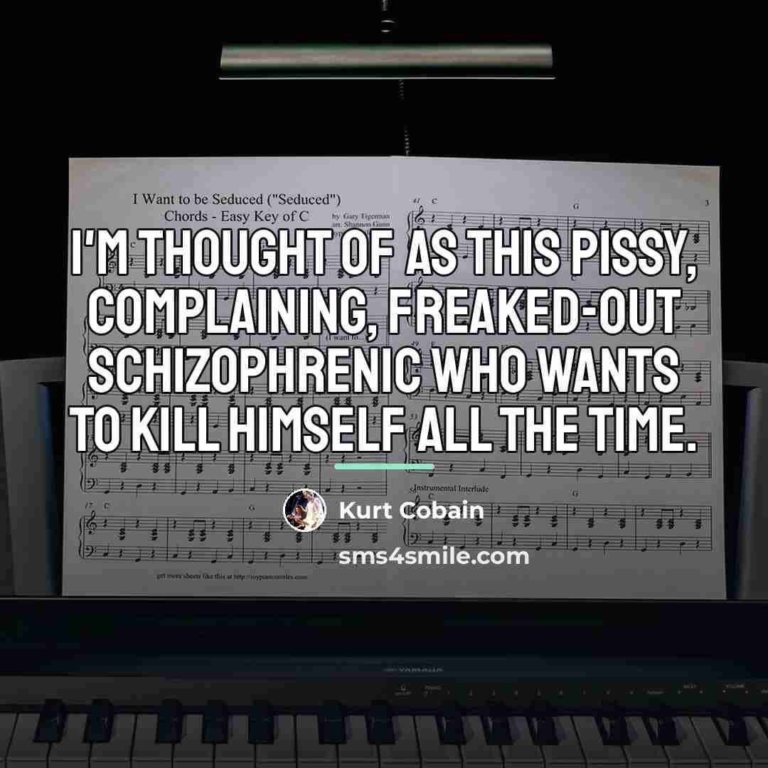 “I'm thought of as this pissy, complaining, freaked-out schizophrenic who…” quote by Kurt Cobain