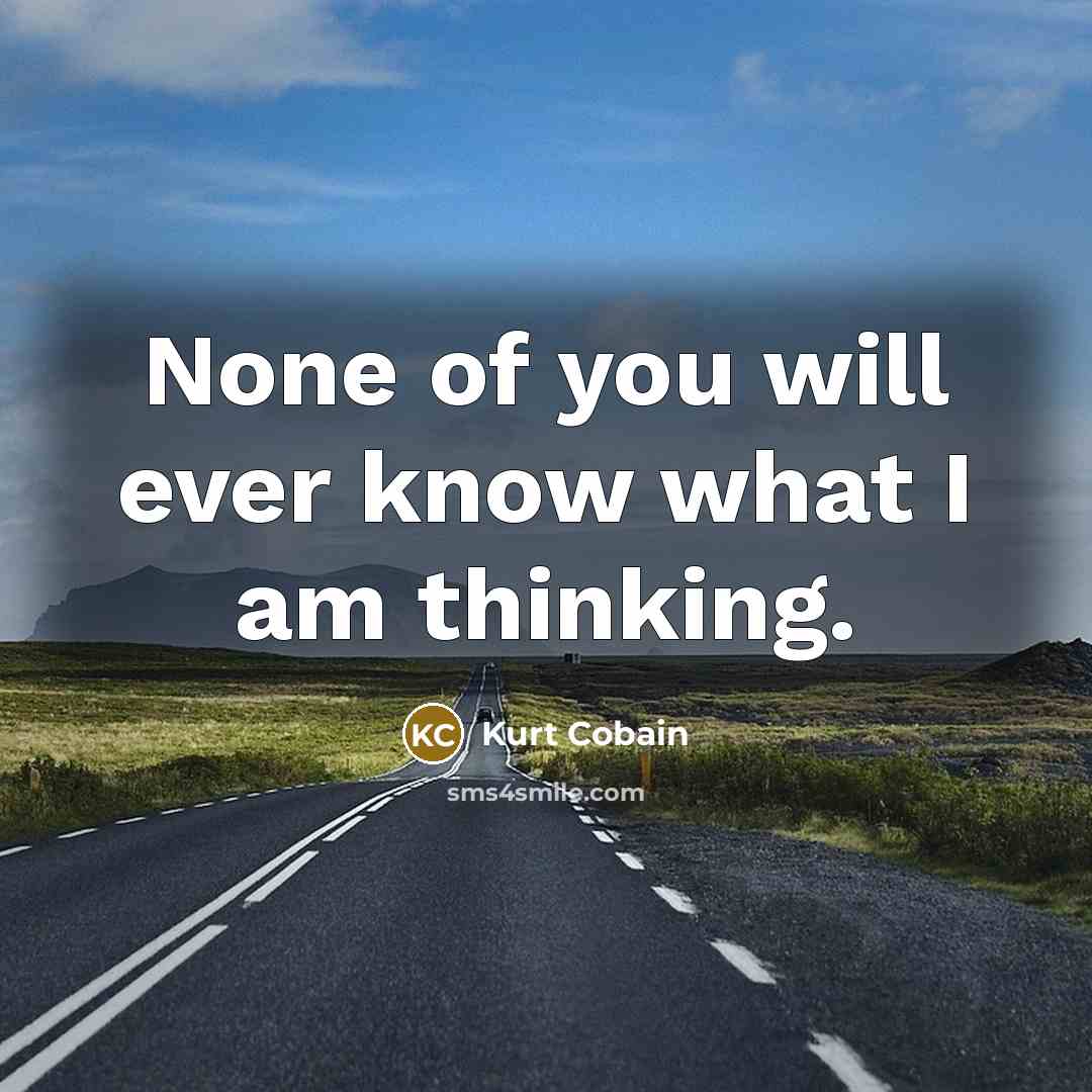 “None of you will ever know what I am thinking.…” quote by Kurt Cobain