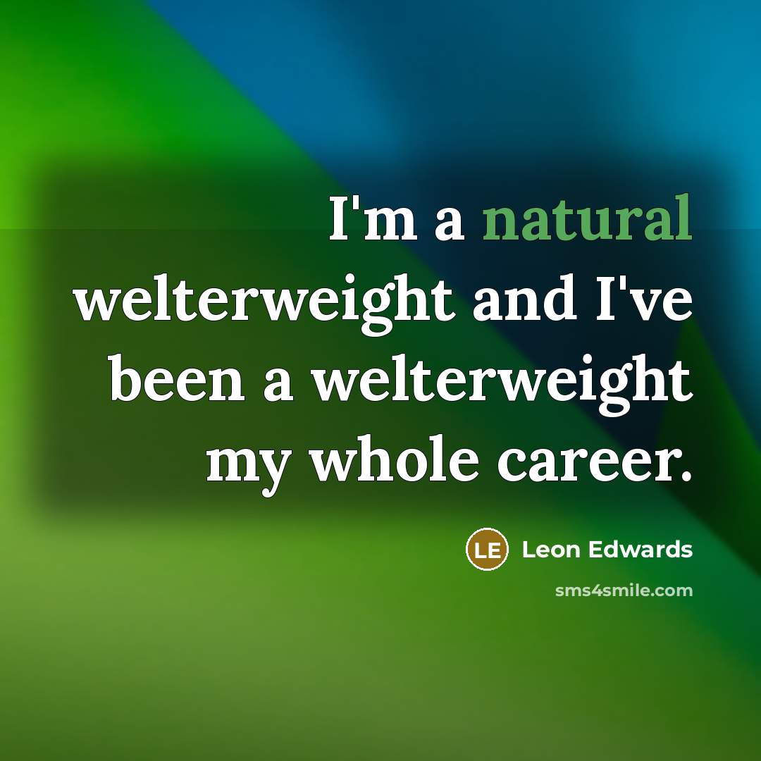 “I'm a natural welterweight and I've been a welterweight my…” quote by Leon Edwards