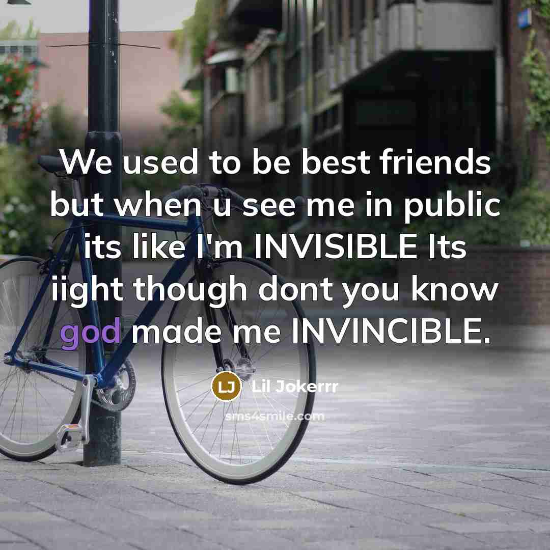 “We used to be best friends but when u see me in public its like I'm INVISIBLE Its iight though dont you know god made me INVINCIBLE.” quote by Lil Jokerrr