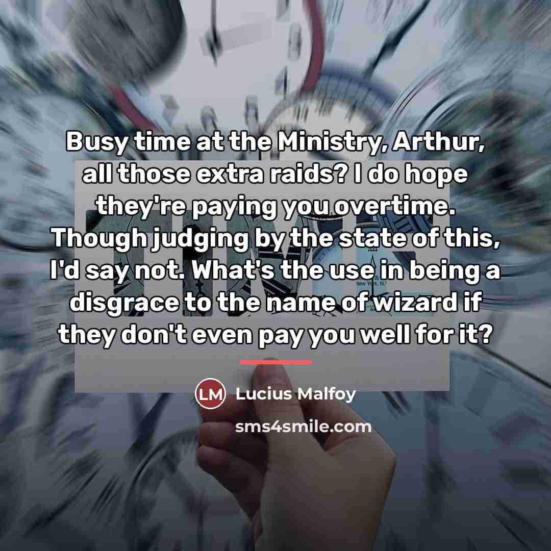 “Busy time at the Ministry, Arthur, all those extra raids?…” quote by Lucius Malfoy