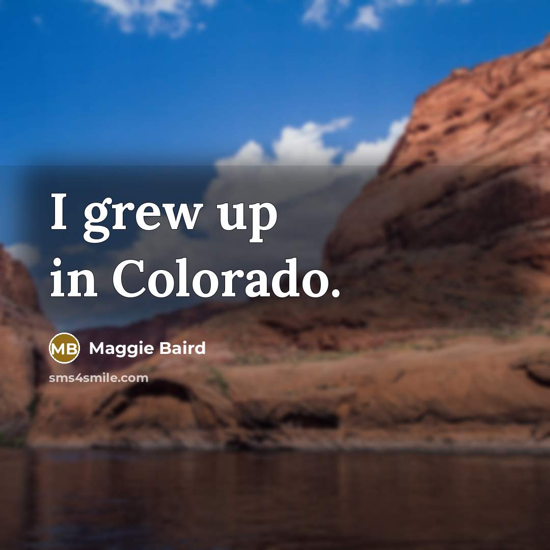 “I grew up in Colorado.…” quote by Maggie Baird