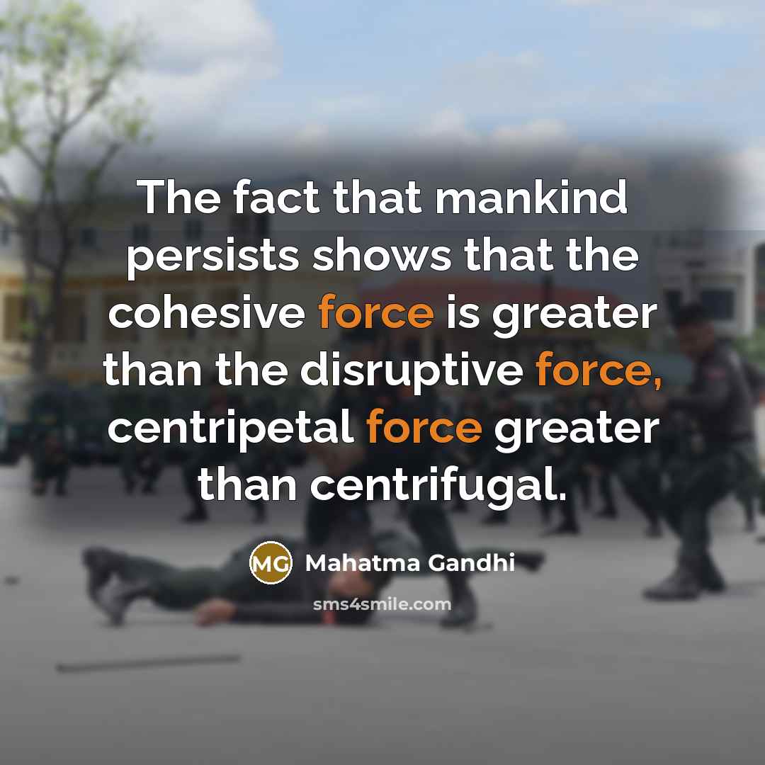 “The fact that mankind persists shows that the cohesive force…” quote by Mahatma Gandhi