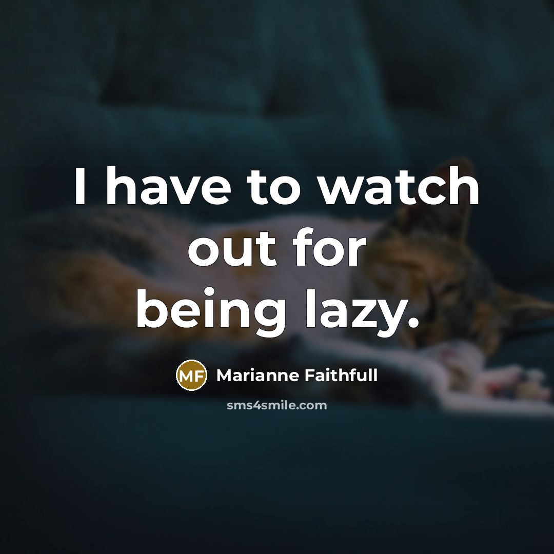 “I have to watch out for being lazy.…” quote by Marianne Faithfull